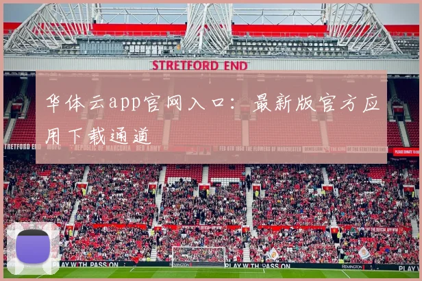 华体云app官网入口：最新版官方应用下载通道