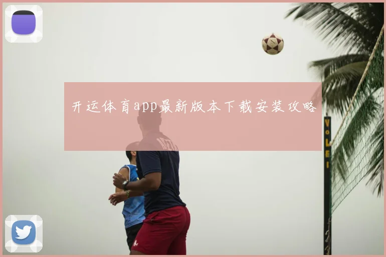 开运体育app最新版本下载安装攻略